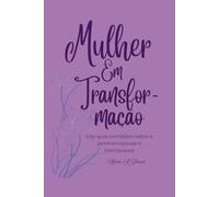 Mulher em Transformação: Um guia completo sobre a perimenopausa e menopausa