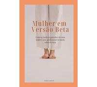 Mulher em Versão Beta: Crónicas (nada organizadas) de uma mulher, mãe, profissional em modo sobrevivência