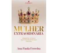 Mulher Extraordinária: Desperte a força que transforma sua história