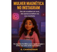 Mulher Magnética no Instagram: Os segredos femininos para crescer, engajar e brilhar nas redes sendo você mesma.