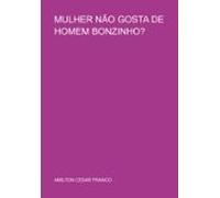Mulher Não Gosta De Homem Bonzinho? (ebook)