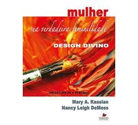 Mulher. Sua Verdadeira Feminilidade. Design Divino. Um Estudo de 8 Semanas