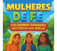 Mulheres de Fé: Colorindo grandes histórias da bíblia