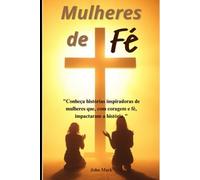 Mulheres de Fé: Conheça histórias inspiradoras de mulheres que com coragem e fé impactaram a história