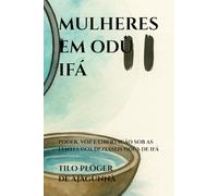 MULHERES EM ODÙ IFÁ: PODER, VOZ E LIBERTAÇÃO SOB AS LENTES DOS DEZESSEIS ODÙS DE IFÁ (TEMAS SOB AS LENTES DE ODÙ IFÁ)