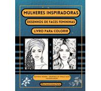 Mulheres Inspiradoras - Desenhos de faces femininas - Livro para colorir!: Imagens maravilhosas para você colorir e se inspirar!