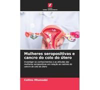 Mulheres seropositivas e cancro do colo do útero: Investigar os conhecimentos e as atitudes das mulheres seropositivas em relação ao rastreio do cancro do colo do útero