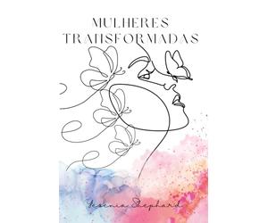 Mulheres Transformadas: Da lagarta à borboleta: uma jornada rumo à plenitude em Cristo.