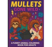 Mullets Gone Wild: A Funny Animal Coloring Book for Adults: Ridiculous Hairstyles, Funny Animal Adventures & Laugh-Out-Loud Coloring Pages