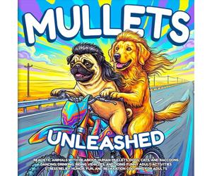 Mullets Unleashed: Realistic Animals with Hilarious Human Mullets, Dogs, Cats, and Raccoons Dancing, Drinking, Riding Vehicles, and Doing Funny Adult ... Fun, and Relaxation Coloring for Adults