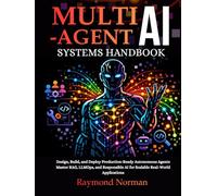 Multi-Agent AI Systems Handbook: Design, Build, and Deploy Production-Ready Autonomous Agents Master RAG, LLMOps, and Responsible AI for Scalable Real-World Applications