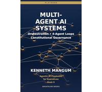 Multi-Agent AI Systems: Orchestration Patterns, 4-Agent Loops, Constitutional Governance, and Enterprise Coordination for Executives: 9 (Agentic AI Playbooks for Executives)