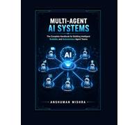 Multi-Agent AI Systems: The Complete Handbook for Building Intelligent Scalable, and Autonomous Agent Teams (50 AI Tools transforming life skills)