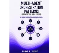 MULTI-AGENT ORCHESTRATION PATTERNS FOR ENTERPRISE SCALE SYSTEMS: Architectures, Patterns, and Operational Practices for Reliable, Governed, and Scalable Agent Systems