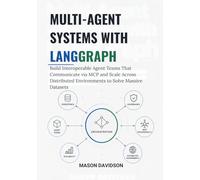 Multi-Agent Systems with LangGraph: Build Interoperable Agent Teams That Communicate via MCP and Scale Across Distributed Environments to Solve Massive Datasets
