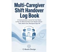 Multi-Caregiver Shift Handover Log Book: A Communication Journal for Care Teams to Pass On What the Next Carer Needs to Know - Tasks, Watch-Outs, Messages & Sign-Off