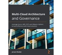 Multi-Cloud Architecture and Governance: Leverage Azure, AWS, GCP, and VMware vSphere to build effective multi-cloud solutions
