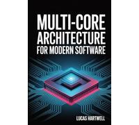 Multi-Core Architecture for Modern Software: Parallel Processing, Threading, and Performance on Today’s CPUs