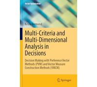Multi-Criteria and Multi-Dimensional Analysis in Decisions: Decision Making with Preference Vector Methods (PVM) and Vector Measure Construction Methods (VMCM) (Vector Optimization)
