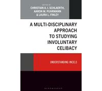 Multi-Disciplinary Approach to Studying Involuntary Celibacy, A: Understanding Incels