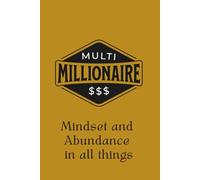 Multi Millionaire Mindset and Abundance In All Things Journal: A Lined Notebook for Journaling and Manifesting Wealth, Success and Dreams, for Men and Women