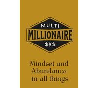 Multi Millionaire Mindset and Abundance In All Things Journal: A Lined Notebook for Journaling and Manifesting Wealth, Success and Dreams, for Men and Women