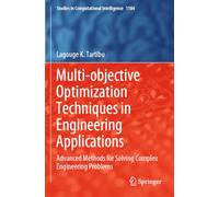Multi-objective Optimization Techniques in Engineering Applications: Advanced Methods for Solving Complex Engineering Problems: 1184 (Studies in Computational Intelligence, 1184)