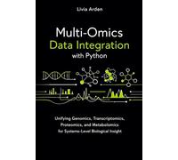 Multi-Omics Data Integration with Python: Unifying Genomics, Transcriptomics, Proteomics, and Metabolomics for Systems-Level Biological Insight (Python for Health Science and Bioinformatics)