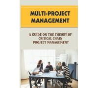 Multi-Project Management: A Guide On The Theory Of Critical Chain Project Management