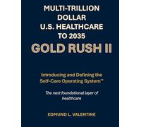 Multi-Trillion Dollar U.S. HEALTHCARE to 2035 Gold Rush II: Introducing and Defining the Self-Care Operating System™ - The Next Foundational Layer of Healthcare