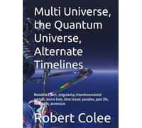 Multi Universe, the Quantum Universe, Alternate Timelines: Mandela Effect, singularity, interdimensional portals, worm hole, time travel, paradox, past life, future life, ascension