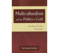 Multiculturalism and the Politics of Guilt: Toward a Secular Theocracy
