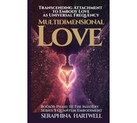 MULTIDIMENTIONAL LOVE: Transcending Attachment to Embody Love as Universal Frequency Series 9 Quantum Embodiment Phase: III The Mastery Book16 (Quantum Embodiment: Living the New Human Blueprint)