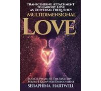 MULTIDIMENTIONAL LOVE: Transcending Attachment to Embody Love as Universal Frequency Series 9 Quantum Embodiment Phase: III The Mastery Book16 (Quantum Embodiment: Living the New Human Blueprint)