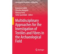 Multidisciplinary Approaches for the Investigation of Textiles and Fibres in the Archaeological Field (Interdisciplinary Contributions to Archaeology)