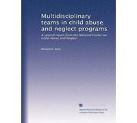 Multidisciplinary teams in child abuse and neglect programs: A special report from the National Center on Child Abuse and Neglect