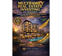 Multifamily Real Estate Investing for Beginners: The Step-by-Step Guide to Apartment Investing, Cash Flow, and Scaling Your Real Estate Portfolio (The ... Flow, Portfolio Growth & Financial Freedom)