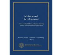 Multilateral development: status of World Bank reforms : briefing report to Congressional requesters