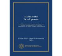 Multilateral development: World Bank reforms on schedule but difficult work remains : briefing report to the Chairman, Committee on the Budget, House of Representatives
