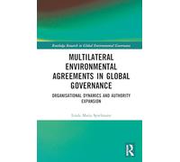 Multilateral Environmental Agreements in Global Governance: Organisational Dynamics and Authority Expansion (Routledge Research in Global Environmental Governance)