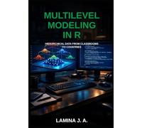 MULTILEVEL MODELING IN R: HIERARCHICAL DATA FROM CLASSROOMS TO COUNTRIES (THE APPLIED DATA SCIENCE WITH R SERIES)