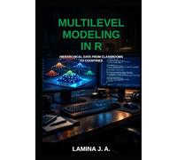 MULTILEVEL MODELING IN R: HIERARCHICAL DATA FROM CLASSROOMS TO COUNTRIES (THE APPLIED DATA SCIENCE WITH R SERIES)