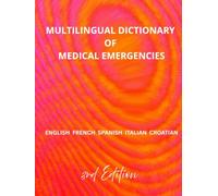 Multilingual Dictionary of Medical Emergencies: English - French - Spanish - Italian - Croatian (Medical Emergency Translation Dictionaries)