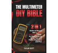 MULTIMETER DIY BIBLE: 2 In 1 Guide On How To Use A Digital Multimeter, The Complete Manual For Beginners And Pro (Up To Date Step By Step guide To Test, Read And Fix)