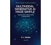 Multimodal Generative AI Made Simple: Integrate better. Interpret better. Generate better. (Quick Guide to Data Science)