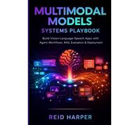 MULTIMODAL MODELS SYSTEMS PLAYBOOK: Build Vision-Language-Speech Apps with Agent Workflows, RAG, Evaluation & Deployment