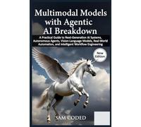 Multimodal Models with Agentic AI Breakdown: A Practical Guide to Next-Generation AI Systems, Autonomous Agents, Vision-Language Models, Real-World Automation, and Intelligent Workflow Engineering