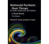 Multimodal Psychiatric Music Therapy for Adults, Adolescents, and Children: A Clinical Manual: A Clinical Manual Third Edition