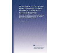 Multinational corporations in Brazil and Mexico structural sources of economic and noneconomic power: Report to the Subcommittee on Multinational ... on Foreign Relations, United States Senate