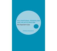 Multinational Federalism and Value Pluralism: The Spanish Case (Routledge Studies in Federalism and Decentralization)